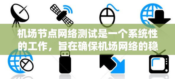 机场节点网络测试是一个系统性的工作，旨在确保机场网络的稳定性和互联性。以下是详细的步骤指南