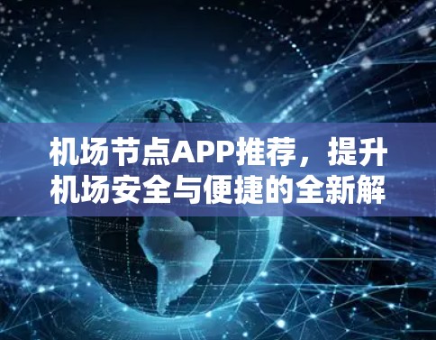 机场节点APP推荐，提升机场安全与便捷的全新解决方案