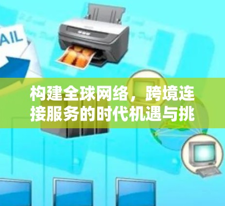 构建全球网络，跨境连接服务的时代机遇与挑战