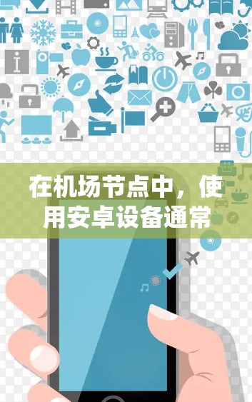 在机场节点中,使用安卓设备通常是指在机场内的设备上安装和使用安卓应用程序。机场节点可能指的是机场内的服务器系统或设备,用于接收和处理机场相关的信息或服务。以下是一些关于机场节点安卓的应用场景和内容 在机场节点中,使用安卓设备通常是指在机场内的设备上安装和使用安卓应用程序。机场节点可能指的是机场内的服务器系统或设备,用于接收和处理机场相关的信息或服务。以下是一些关于机场节点安卓的应用场景和内容