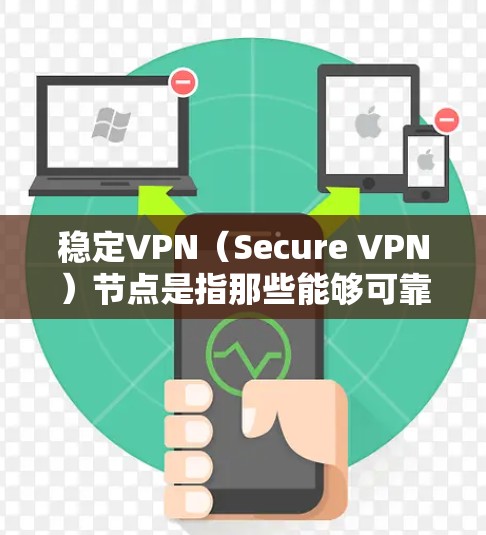 稳定VPN（Secure VPN）节点是指那些能够可靠、安全地连接用户，确保数据传输和隐私保护的网络设备。这些节点通常用于加密通信、数据传输和安全访问。以下是如何理解稳定VPN节点的步骤