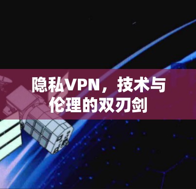 隐私VPN，技术与伦理的双刃剑