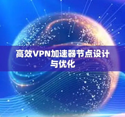 高效VPN加速器节点设计与优化 高效VPN加速器节点设计与优化