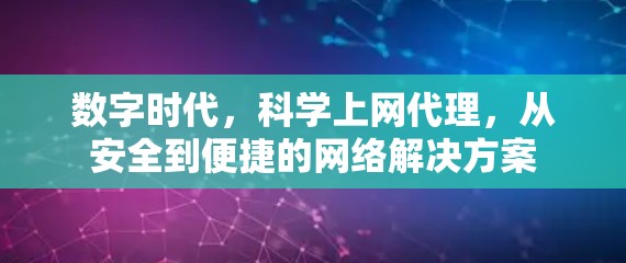 数字时代,科学上网代理,从安全到便捷的网络解决方案 数字时代,科学上网代理,从安全到便捷的网络解决方案