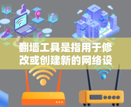 翻墙工具是指用于修改或创建新的网络设备IP地址的工具。这些工具可以帮助用户在需要访问特定网站或使用特定设备时,修改或创建对应的网络设备IP地址。以下是一些常见的翻墙工具 翻墙工具是指用于修改或创建新的网络设备IP地址的工具。这些工具可以帮助用户在需要访问特定网站或使用特定设备时,修改或创建对应的网络设备IP地址。以下是一些常见的翻墙工具