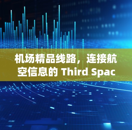 机场精品线路,连接航空信息的 Third Space 机场精品线路,连接航空信息的 Third Space
