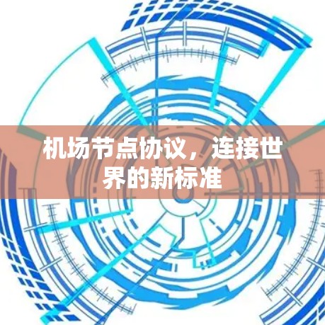 机场节点协议,连接世界的新标准 机场节点协议,连接世界的新标准