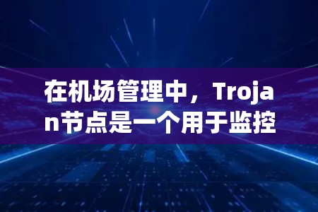 在机场管理中,Trojan节点是一个用于监控和管理机场网络的关键设备。这类节点通常用于实时监控机场设备的活动,确保机场的设施正常运行,并对异常事件进行检测和响应 在机场管理中,Trojan节点是一个用于监控和管理机场网络的关键设备。这类节点通常用于实时监控机场设备的活动,确保机场的设施正常运行,并对异常事件进行检测和响应