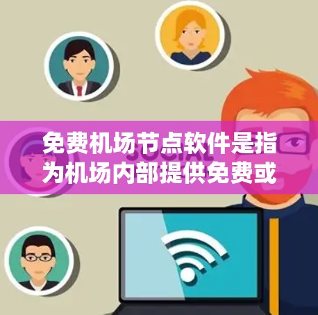 免费机场节点软件是指为机场内部提供免费或非付费服务的管理系统或信息平台，旨在优化机场运行、提升旅客体验或支持应急响应。以下是一些常见的免费机场节点软件及其特点