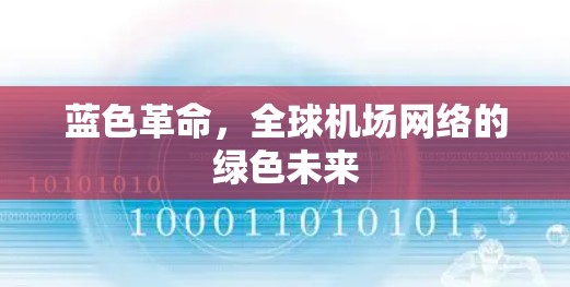 蓝色革命,全球机场网络的绿色未来 蓝色革命,全球机场网络的绿色未来