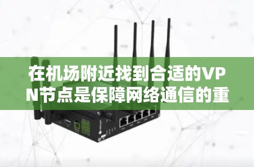 在机场附近找到合适的VPN节点是保障网络通信的重要环节,特别是在机场工作或旅游中,使用VPN可以避免网络泄露和干扰,同时也能提升工作效率。以下是机场VPN节点的推荐 在机场附近找到合适的VPN节点是保障网络通信的重要环节,特别是在机场工作或旅游中,使用VPN可以避免网络泄露和干扰,同时也能提升工作效率。以下是机场VPN节点的推荐