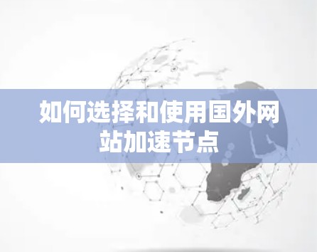 如何选择和使用国外网站加速节点