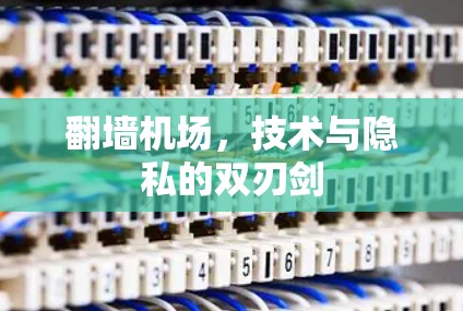 翻墙机场,技术与隐私的双刃剑 翻墙机场,技术与隐私的双刃剑