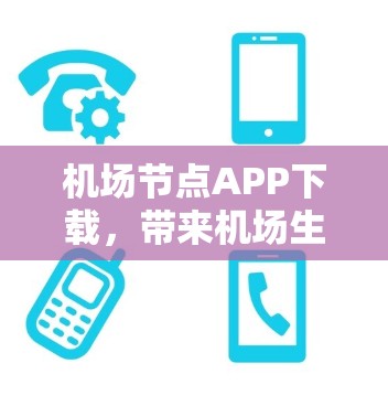 机场节点APP下载,带来机场生活的高效便捷体验 机场节点APP下载,带来机场生活的高效便捷体验