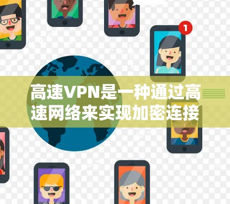 高速VPN是一种通过高速网络来实现加密连接的技术,旨在提供更安全、faster 的VPN体验。以下是关于高速VPN的一些基本信息和使用指南 高速VPN是一种通过高速网络来实现加密连接的技术,旨在提供更安全、faster 的VPN体验。以下是关于高速VPN的一些基本信息和使用指南