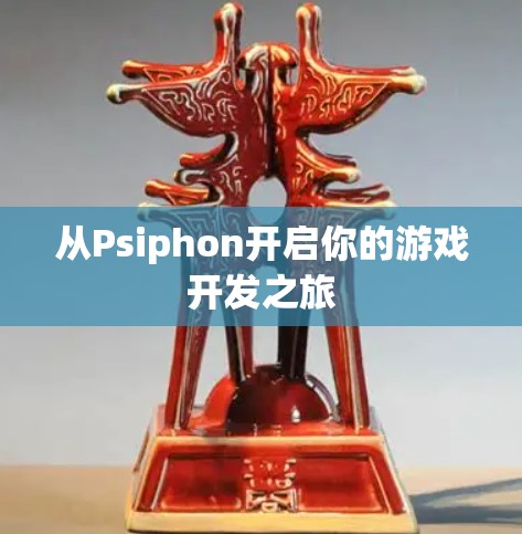 从Psiphon开启你的游戏开发之旅 从Psiphon开启你的游戏开发之旅