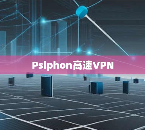 Psiphon高速VPN Psiphon高速VPN