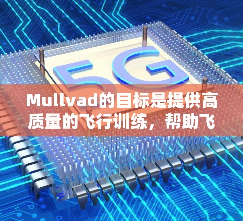 Mullvad的目标是提供高质量的飞行训练,帮助飞行员在国际市场上获取更多的飞行机会。同时,Mullvad还致力于培养和促进航空人才,推动国际航空合作 Mullvad的目标是提供高质量的飞行训练,帮助飞行员在国际市场上获取更多的飞行机会。同时,Mullvad还致力于培养和促进航空人才,推动国际航空合作