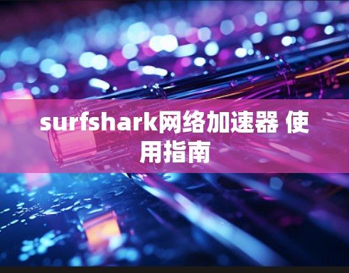 surfshark网络加速器 使用指南