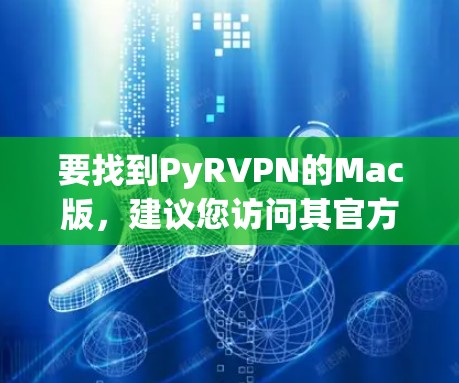 要找到PyRVPN的Mac版，建议您访问其官方网站或官方网站，查找专门的Mac版链接。以下是详细的步骤和建议