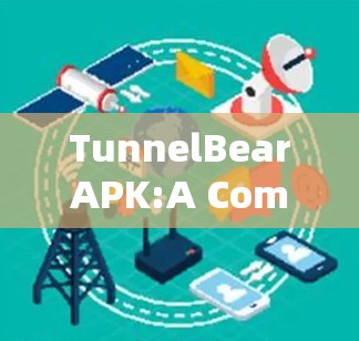 TunnelBearAPK:A Comprehensive Guide