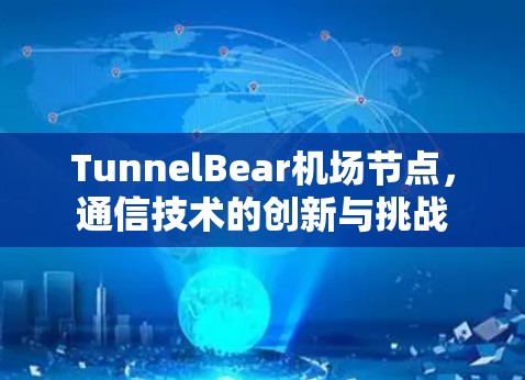TunnelBear机场节点，通信技术的创新与挑战