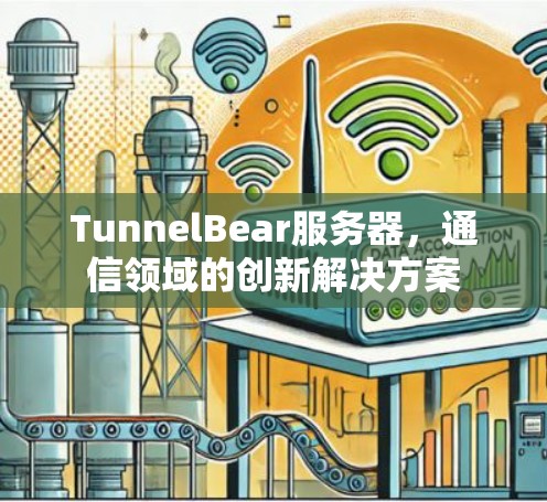 TunnelBear服务器，通信领域的创新解决方案