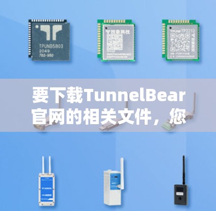 要下载TunnelBear官网的相关文件，您可以按照以下步骤操作