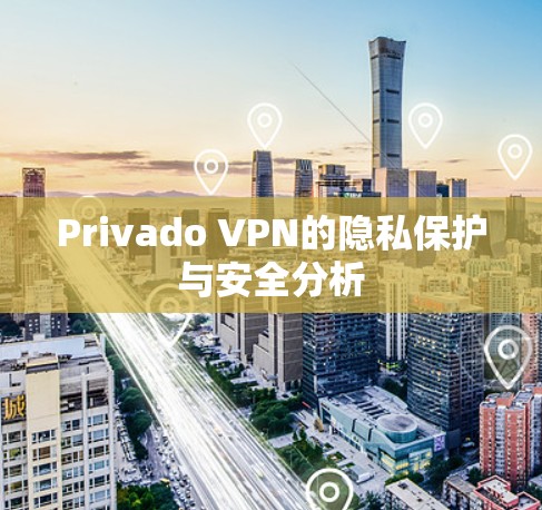 Privado VPN的隐私保护与安全分析