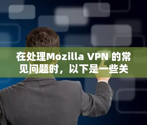 在处理Mozilla VPN 的常见问题时,以下是一些关键步骤和建议,帮助您有效解决问题 在处理Mozilla VPN 的常见问题时,以下是一些关键步骤和建议,帮助您有效解决问题