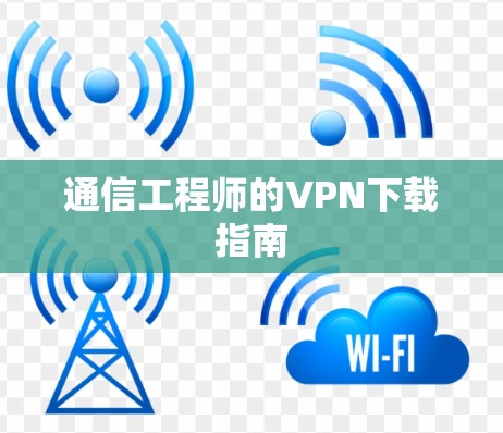 通信工程师的VPN下载指南
