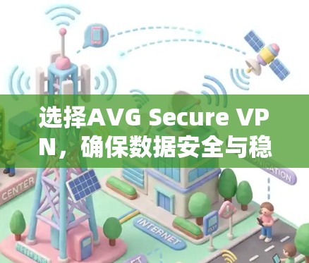 选择AVG Secure VPN，确保数据安全与稳定传输