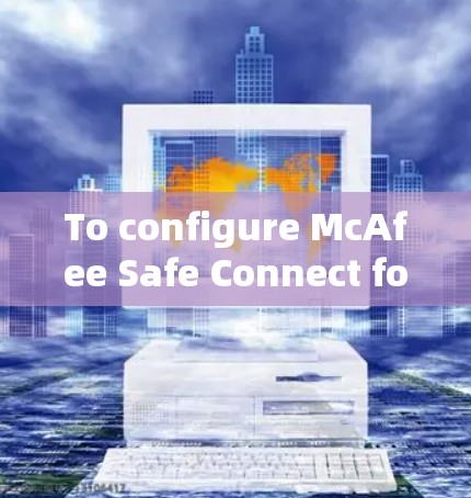 To configure McAfee Safe Connect for email protection,follow these organized steps: