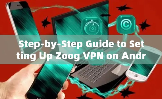 Step-by-Step Guide to Setting Up Zoog VPN on Android