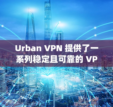 Urban VPN 提供了一系列稳定且可靠的 VPN 资源,这些服务器通常基于 OpenVPN 或其衍生版本,具有较高的稳定性和兼容性。以下是几个已知的稳定 VPN 资源 Urban VPN 提供了一系列稳定且可靠的 VPN 资源,这些服务器通常基于 OpenVPN 或其衍生版本,具有较高的稳定性和兼容性。以下是几个已知的稳定 VPN 资源