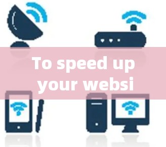 To speed up your website,follow these organized steps: