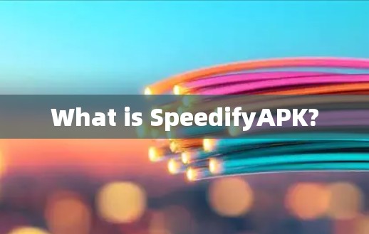 What is SpeedifyAPK?
