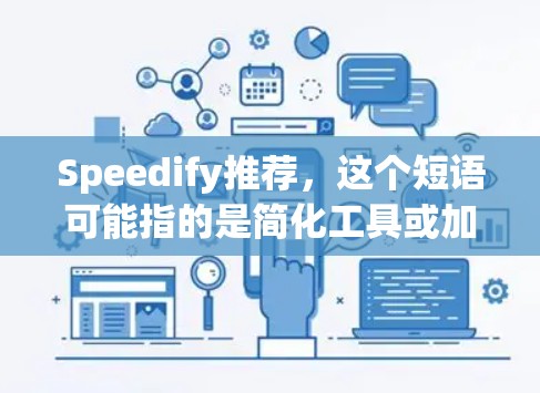 Speedify推荐，这个短语可能指的是简化工具或加速工具的概念。如果指的是某种工具或方法，建议您在相关领域寻找适合的解决方案。以下是一些可能的推荐方向