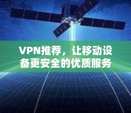 VPN推荐,让移动设备更安全的优质服务 VPN推荐,让移动设备更安全的优质服务