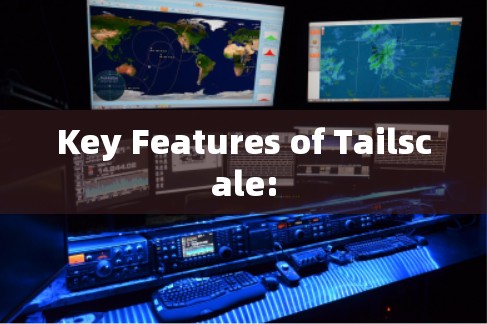 Key Features of Tailscale: