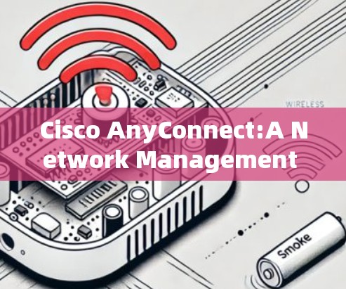 Cisco AnyConnect:A Network Management Tool for Traffic Monitoring and Optimization