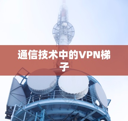 通信技术中的VPN梯子