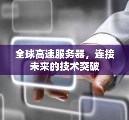 全球高速服务器，连接未来的技术突破
