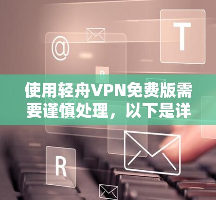 使用轻舟VPN免费版需要谨慎处理，以下是详细的步骤指南