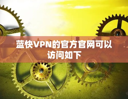 蓝快VPN的官方官网可以访问如下
