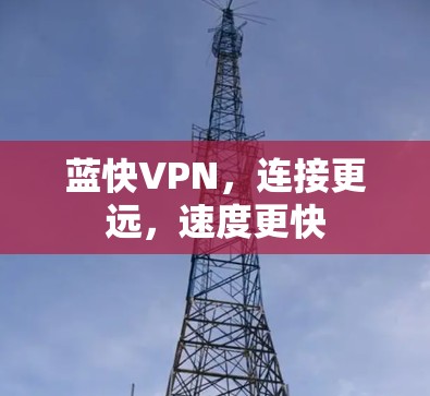蓝快VPN，连接更远，速度更快