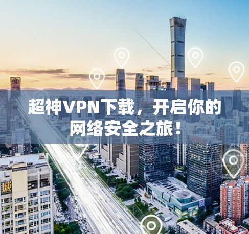 超神VPN下载，开启你的网络安全之旅！