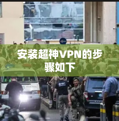 安装超神VPN的步骤如下