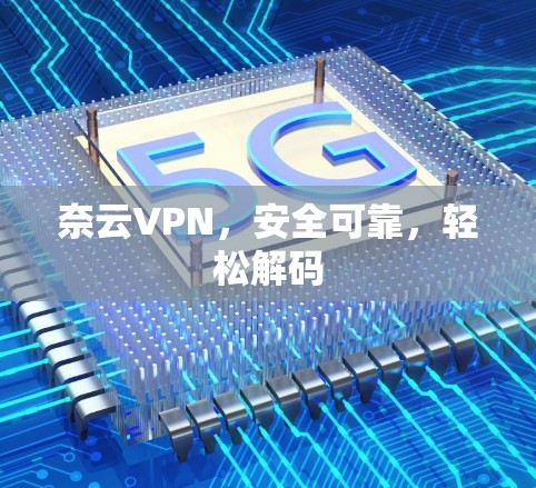 奈云VPN，安全可靠，轻松解码