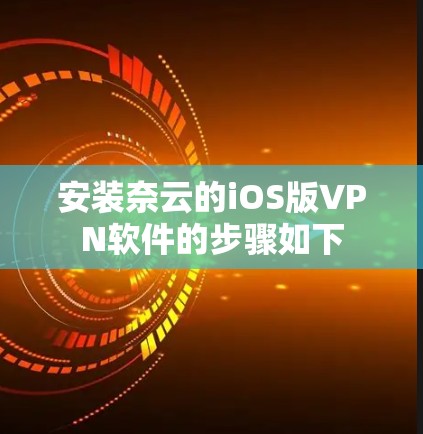 安装奈云的iOS版VPN软件的步骤如下